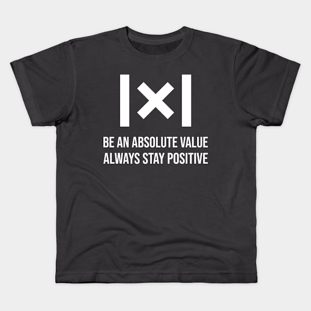 Be An Absolute Value, Always Stay Positive Funny Math Kids T-Shirt by ThreadSupreme